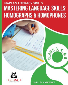 Naplan Literacy Skills Mastering Language Skills : Homographs & Homophones Years 3, 4, And 5