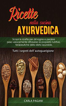 RICETTE NELLA CUCINA AYURVEDICA : Scopri le ricette per dimagrire e perdere peso velocemente attraverso le proprieta nutritive, terapeutiche della dieta ayurveda.Tutti i segreti dell' autoguarigione RICETTE NELLA CUCINA AYURVEDICA : Scopri le ricette per dimagrire e perdere peso velocemente attraverso le proprieta nutritive, terapeutiche della dieta ayurveda.Tutti i segreti dell' autoguarigione
