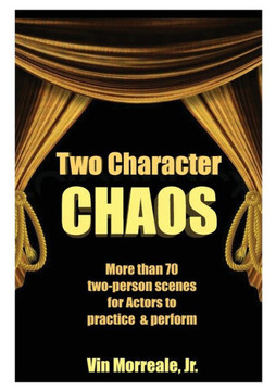 Two Character Chaos: A Collection Of Two-Person Scenes For Actors To Practice & Perform