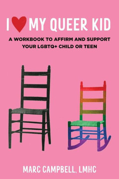 I Love My Queer Kid: A Workbook to Affirm and Support Your LGBTQ+ Child or Teen