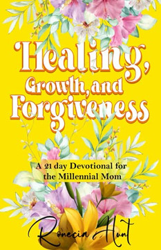 Healing, Growth, And Forgiveness: A 21 Day Devotional For The Millennial Mom