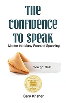 The Confidence to Speak : Master the Many Fears of Speaking The Confidence to Speak : Master the Many Fears of Speaking