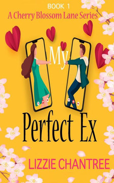 My Perfect Ex: The Friends To Lovers, Feel-Good, Romantic Read To Escape With (Cherry Blossom Lane. Book 1) My Perfect Ex: The Friends To Lovers, Feel-Good, Romantic Read To Escape With (Cherry Blossom Lane. Book 1)
