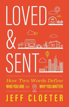 Loved And Sent : How Two Words Define Who You Are And Why You Matter