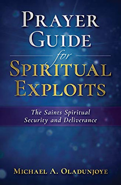 Prayer Guide for Spiritual Exploits: The Saints Spiritual Security & Deliverance (Prayer Guides) Prayer Guide for Spiritual Exploits: The Saints Spiritual Security & Deliverance (Prayer Guides)