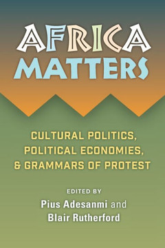 Africa Matters: Cultural Politics, Political Economies, and Grammars of Protest