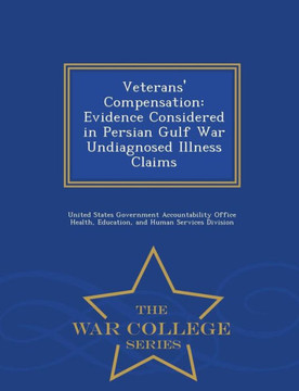Veterans' Compensation: Evidence Considered In Persian Gulf War Undiagnosed Illness Claims - War College Series