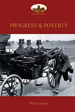 Progress And Poverty: An Inquiry Into The Cause Of Increase Of Want With Increase Of Wealth: The Remedy