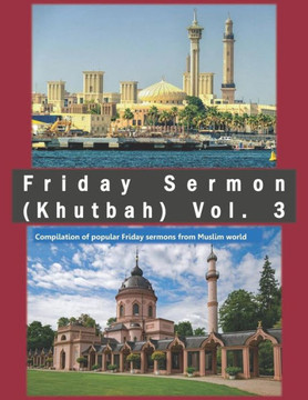 Friday Sermon (Khutbah) Vol. 3 : Compilation of popular Friday sermons from Muslim world (Friday Sermon (Khutbah) : Compilation of popular Friday sermons from Muslim world) Friday Sermon (Khutbah) Vol. 3 : Compilation of popular Friday sermons from Muslim world (Friday Sermon (Khutbah) : Compilation of popular Friday sermons from Muslim world)