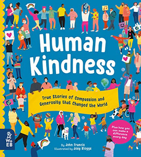 Human Kindness: True Stories Of Compassion And Generosity That Changed The World
