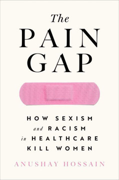 The Pain Gap: How Sexism And Racism In Healthcare Kill Women - 9781982177799