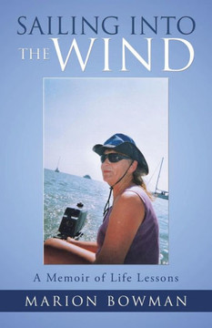 Sailing Into The Wind: A Memoir Of Life Lessons