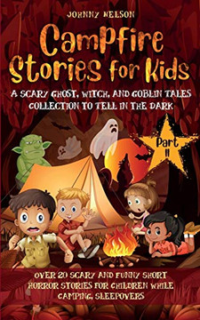 Campfire Stories for Kids Part II : 20 Scary and Funny Short Horror Stories for Children While Camping Or for Sleepovers