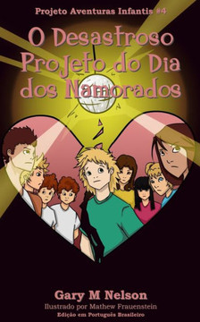 O Desastroso Projeto Do Dia Dos Namorados: Edi??o Em Portugu?s Brasileiro (Projeto Aventuras Infantis) (Portuguese Edition) O Desastroso Projeto Do Dia Dos Namorados: Edi??o Em Portugu?s Brasileiro (Projeto Aventuras Infantis) (Portuguese Edition)