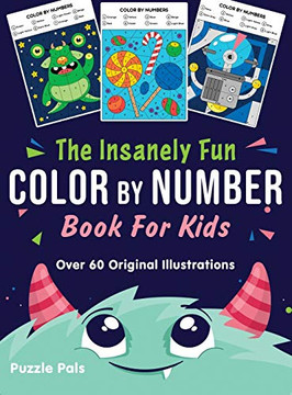 The Insanely Fun Color By Number Book For Kids : Over 60 Original Illustrations with Space, Underwater, Jungle, Food, Monster, and Robot Themes