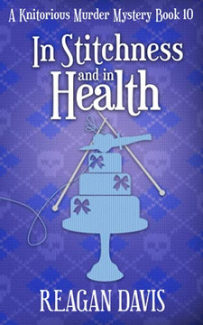 In Stitchness And In Health : A Knitorious Murder Mystery Book 10 In Stitchness And In Health : A Knitorious Murder Mystery Book 10