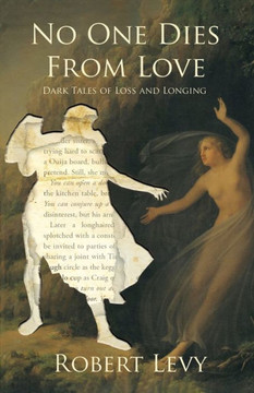 No One Dies From Love: Dark Tales Of Loss And Longing - 9781956252064