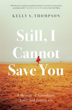 Still, I Cannot Save You: A Memoir Of Sisterhood, Love, And Letting Go