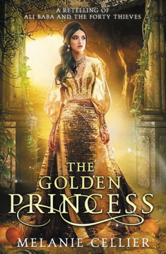 The Golden Princess: A Retelling Of Ali Baba And The Forty Thieves (Return To The Four Kingdoms)