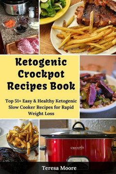 Ketogenic Crockpot Recipes Book: Top 51+ Easy & Healthy Ketogenic Slow Cooker Recipes for Rapid Weight Loss (Natural Food)