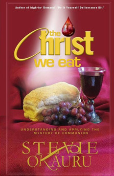 The Christ We Eat: Understanding And Applying The Mystery Of Communion