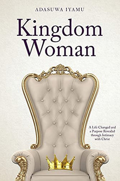 Kingdom Woman: A Life Changed And A Purpose Revealed Through Intimacy With Christ