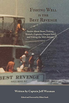 Fishing Well Is The Best Revenge: Stories About Boats, Fishing, Friends, Captains, Oregon Inlet and Fishing the Mid-Atlantic