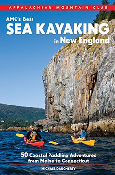 Amc???S Best Sea Kayaking In New England: 50 Coastal Paddling Adventures From Maine To Connecticut