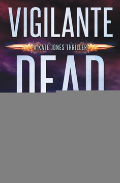 Vigilante Dead: A Kate Jones Thriller Vigilante Dead: A Kate Jones Thriller
