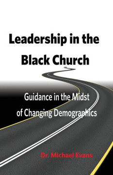 Leadership In The Black Church: Guidance In The Midst Of Changing Demographics