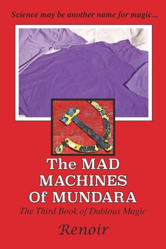 The Mad Machines Of Mundara: The Third Book Of Dubious Magic