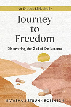 Journey To Freedom: Discovering The God Of Deliverance, An Exodus Bible Study