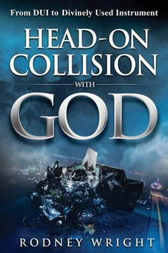 Head-On Collision With God: From Dui To Divinely Used Instrument