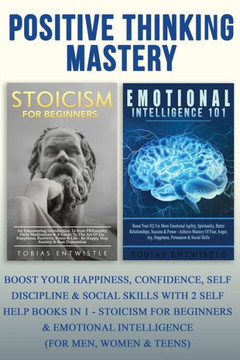 Positive Thinking Mastery : Boost Your Happiness, Confidence, Self Discipline & Social Skills With 2 Self Help Books In 1 - Stoicism For Beginners & Emotional Intelligence (For Men, Women & Teens) Positive Thinking Mastery : Boost Your Happiness, Confidence, Self Discipline & Social Skills With 2 Self Help Books In 1 - Stoicism For Beginners & Emotional Intelligence (For Men, Women & Teens)