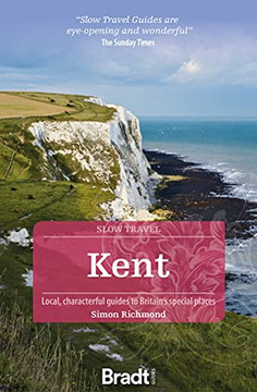 Kent: Local, Characterful Guides To Britain's Special Places (Bradt Slow Travel)