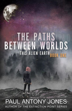 The Paths Between Worlds : This Alien Earth Book One - 9781949890051
