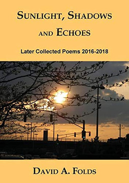 Sunlight, Shadows And Echoes: Later Collected Poems 2016-2018