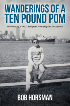 Wanderings Of A Ten Pound Pom : Anecdotes Of A 1960's Emigrant From England To Australia.