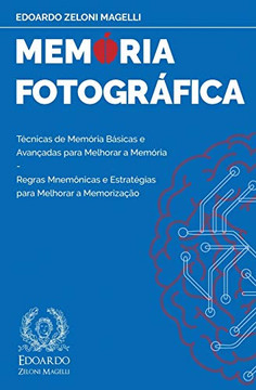 Mem?ria Fotogr?fica : T?cnicas de Mem?ria B?sicas e Avan?adas para Melhorar a Mem?ria - Regras Mnem?nicas e Estrat?gias para Melhorar a Memoriza??o