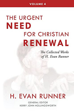 The Collected Works Of H. Evan Runner, Vol. 4: The Urgent Need Fur Christian Renewal - 9780888153111
