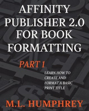 Affinity Publisher 2.0 For Book Formatting Part 1 (Affinity Publisher 2.0 For Self-Publishing) Affinity Publisher 2.0 For Book Formatting Part 1 (Affinity Publisher 2.0 For Self-Publishing)