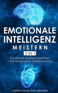Emotionale Intelligenz Meistern - 2 In 1: Emotionale Intelligenz Erh?hen + Nlp Lernen Durch Selbstcoaching (German Edition)