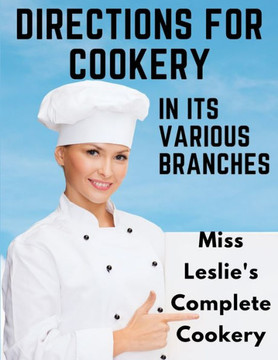 Directions For Cookery, In Its Various Branches: Miss Leslie's Complete Cookery - 9781805476054