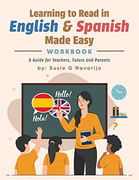 Learning To Read In English And Spanish Made Easy: A Guide For Teachers, Tutors, And Parents Learning To Read In English And Spanish Made Easy: A Guide For Teachers, Tutors, And Parents