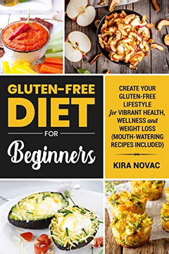 Gluten-Free Diet for Beginners : Create Your Gluten-Free Lifestyle for Vibrant Health, Wellness and Weight Loss - 9781800950108