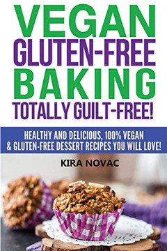 Vegan Gluten-Free Baking : Totally Guilt-Free!: Healthy and Delicious, 100% Vegan and Gluten-Free Dessert Recipes You Will Love - 9781800950337 Vegan Gluten-Free Baking : Totally Guilt-Free!: Healthy and Delicious, 100% Vegan and Gluten-Free Dessert Recipes You Will Love - 9781800950337
