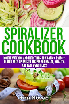 Spiralizer Cookbook : Mouth-Watering and Nutritious Low Carb + Paleo + Gluten-Free Spiralizer Recipes for Health, Vitality, and Weight Loss - 9781800950375 Spiralizer Cookbook : Mouth-Watering and Nutritious Low Carb + Paleo + Gluten-Free Spiralizer Recipes for Health, Vitality, and Weight Loss - 9781800950375