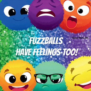 Fuzzballs Have Feelings Too!: Learning Emotions And Feelings In A Fun Way, Kids Book About Emotions