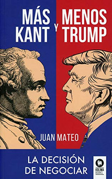 M?s Kant y menos Trump: La decisi?n de negociar (Negociaci?n) (Spanish Edition)