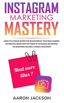 Instagram Marketing Mastery : Learn the Ultimate Secrets for Transforming Your Small Business Or Personal Brand With the Power of Instagram Advertising for Beginners; Become a Famous Influencer - 9781989814727 Instagram Marketing Mastery : Learn the Ultimate Secrets for Transforming Your Small Business Or Personal Brand With the Power of Instagram Advertising for Beginners; Become a Famous Influencer - 9781989814727